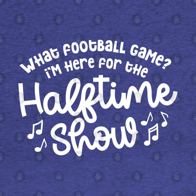 What Football Game I’m Here For The Halftime Show Marching Band Mom Cute Funny by GlimmerDesigns